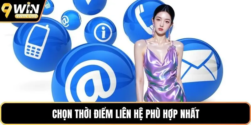Chọn thời điểm liên hệ phù hợp nhất