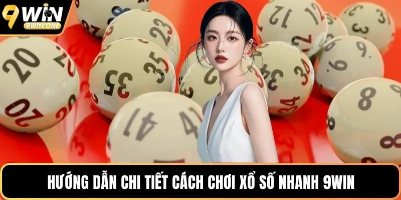 Hướng dẫn chi tiết cách chơi xổ số nhanh 9win