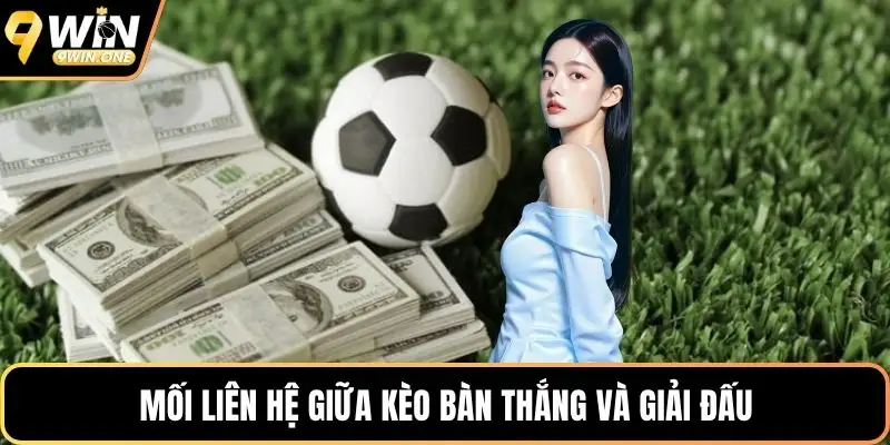 Mối liên hệ giữa kèo bàn thắng và giải đấu