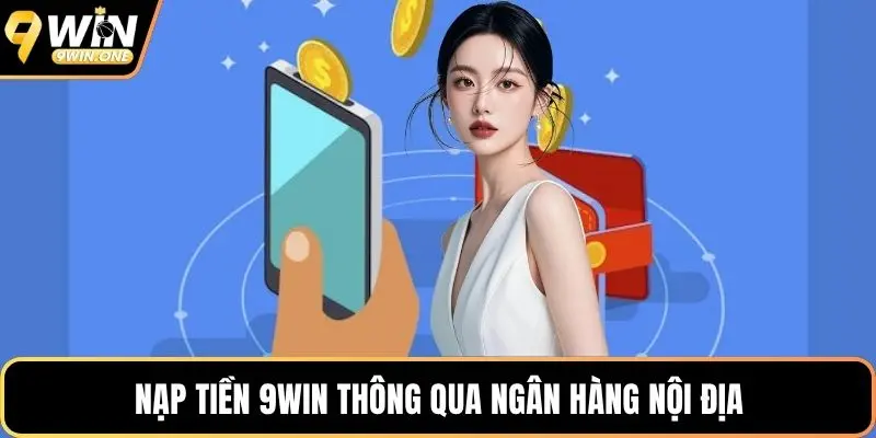Nạp tiền 9win thông qua ngân hàng nội địa