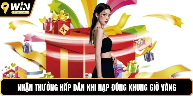 Nhận thưởng hấp dẫn khi nạp đúng khung giờ vàng