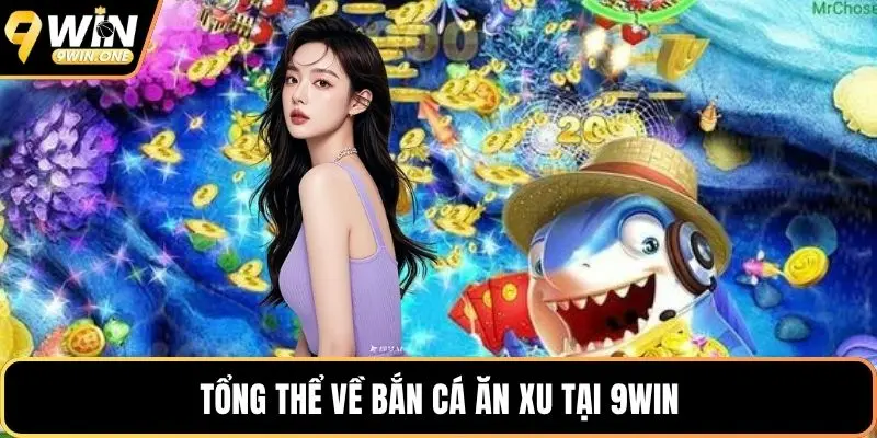 Tổng thể về bắn cá ăn xu tại 9win